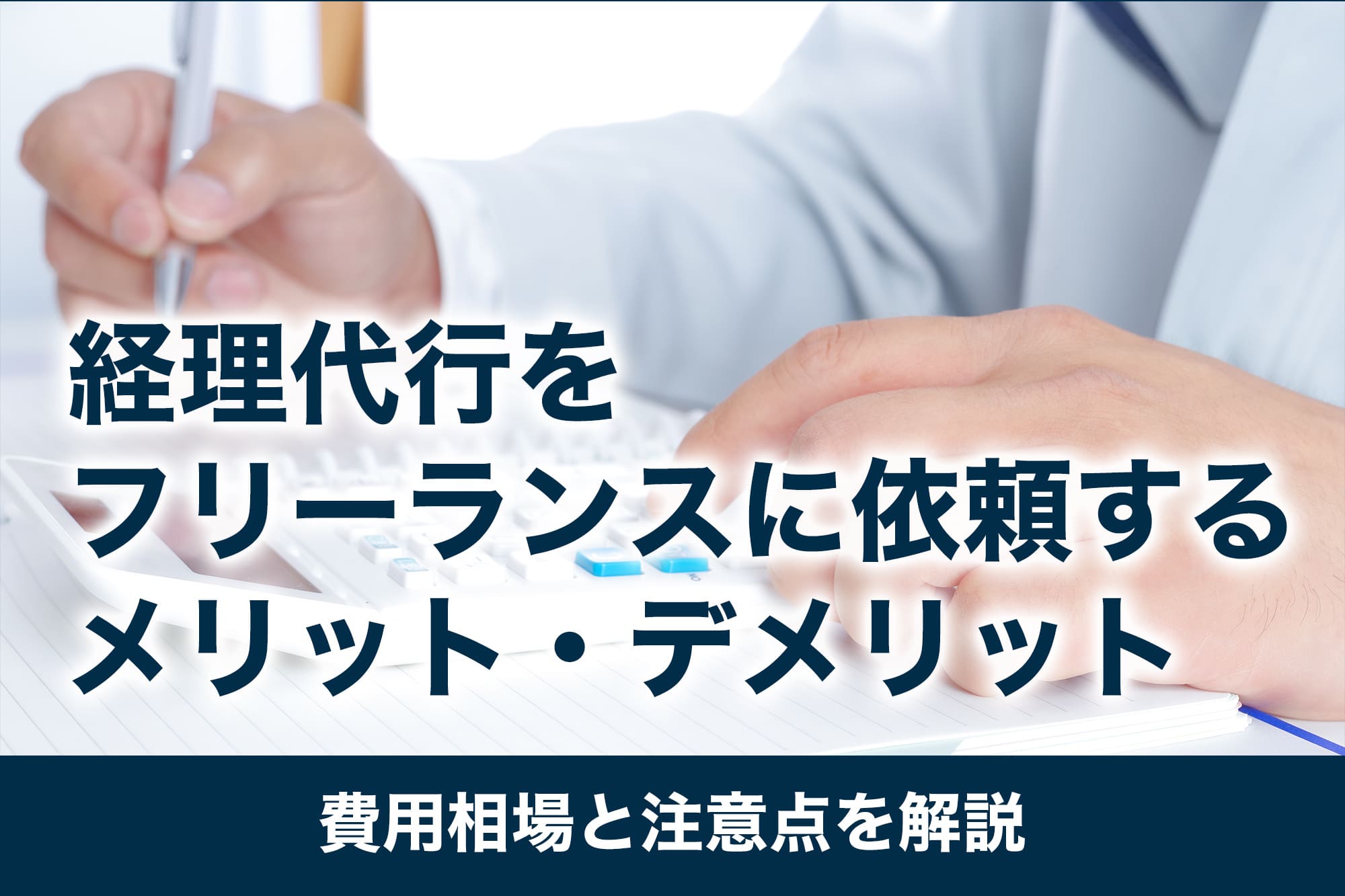 経理代行をフリーランスに依頼するメリット・デメリット｜費用相場と注意点を解説